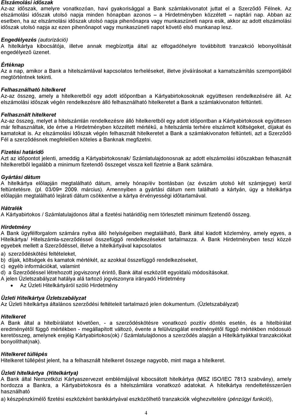 Abban az esetben, ha az elszámolási időszak utolsó napja pihenőnapra vagy munkaszüneti napra esik, akkor az adott elszámolási időszak utolsó napja az ezen pihenőnapot vagy munkaszüneti napot követő