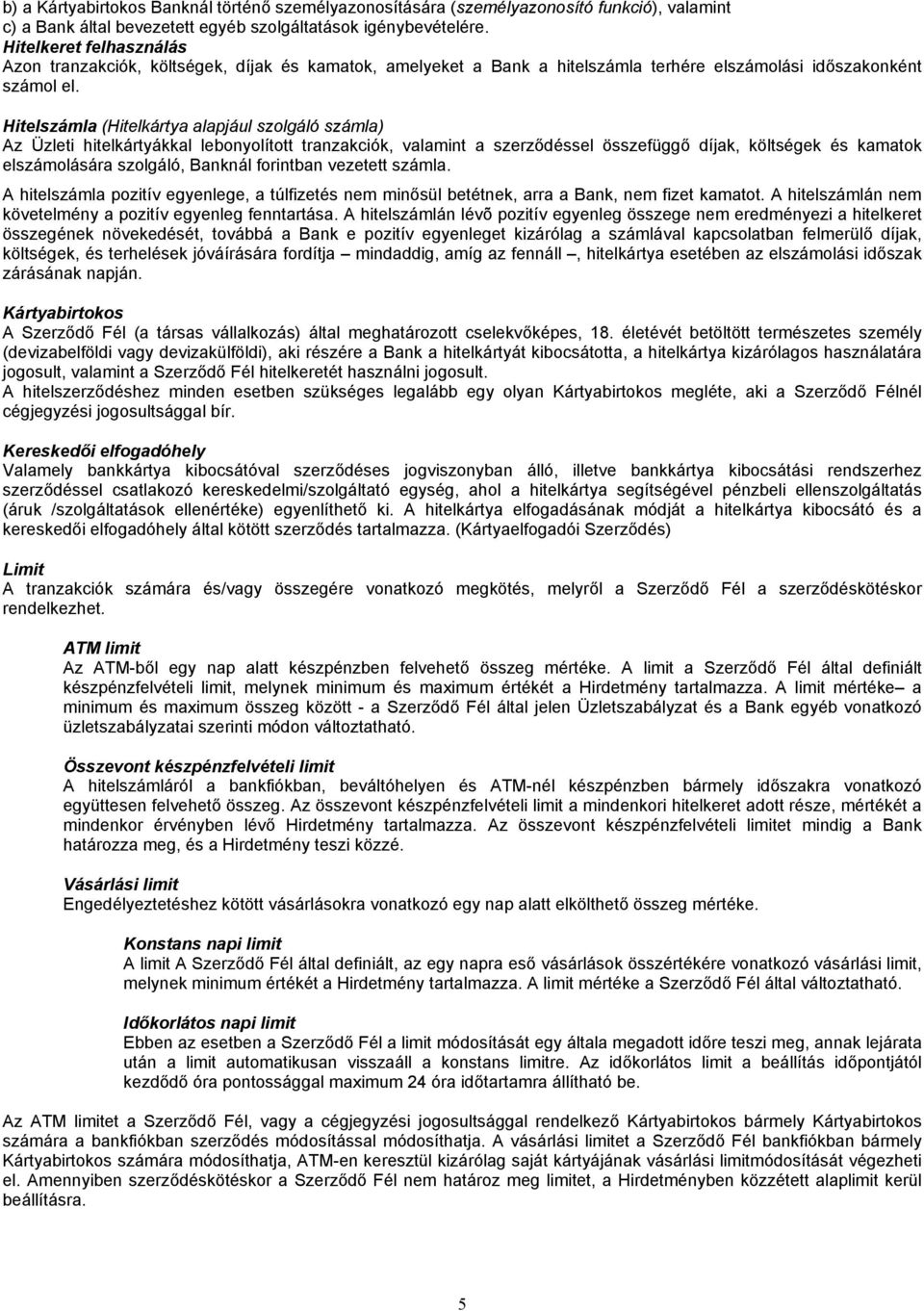 Hitelszámla (Hitelkártya alapjául szolgáló számla) Az Üzleti hitelkártyákkal lebonyolított tranzakciók, valamint a szerződéssel összefüggő díjak, költségek és kamatok elszámolására szolgáló, Banknál