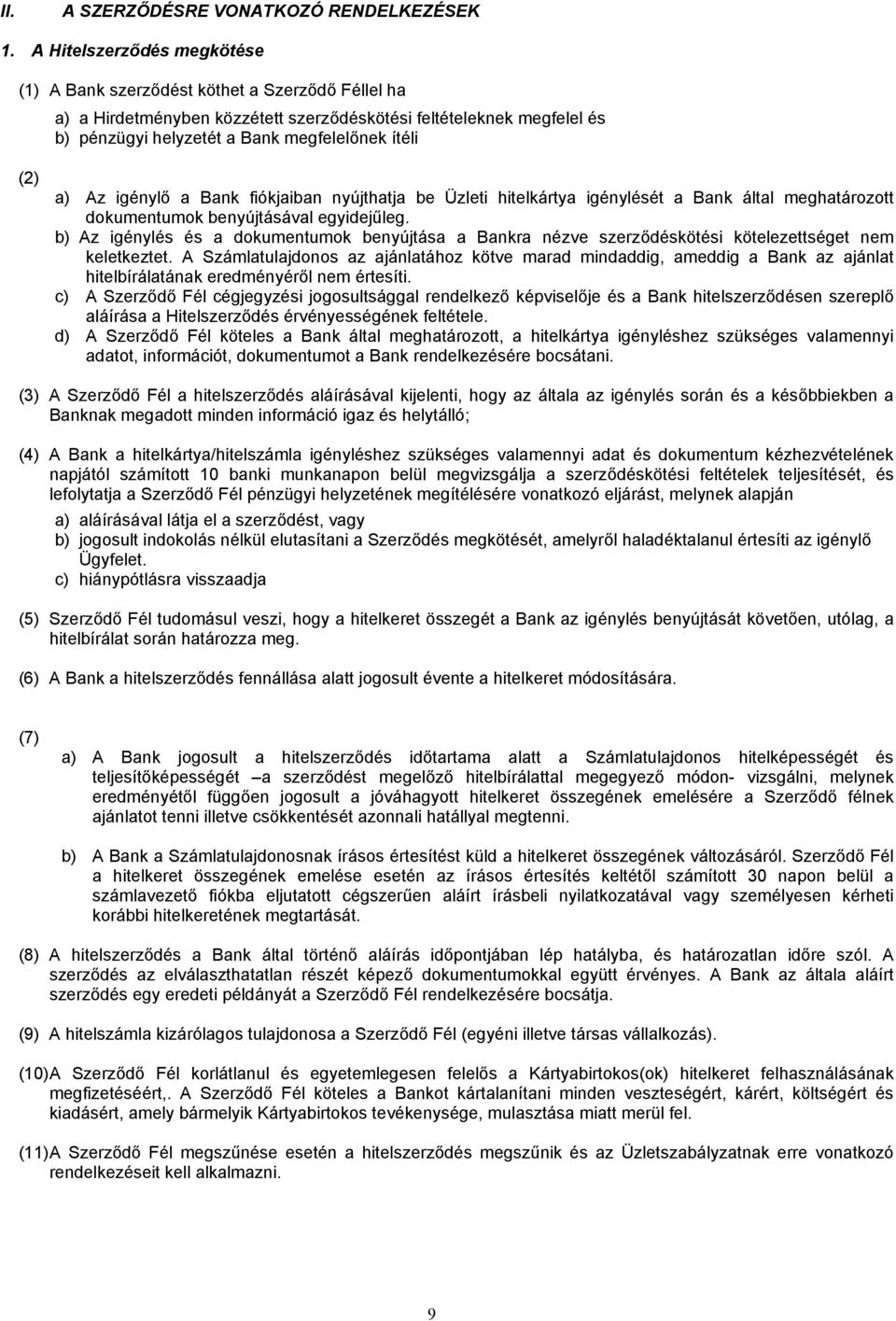 a) Az igénylő a Bank fiókjaiban nyújthatja be Üzleti hitelkártya igénylését a Bank által meghatározott dokumentumok benyújtásával egyidejűleg.