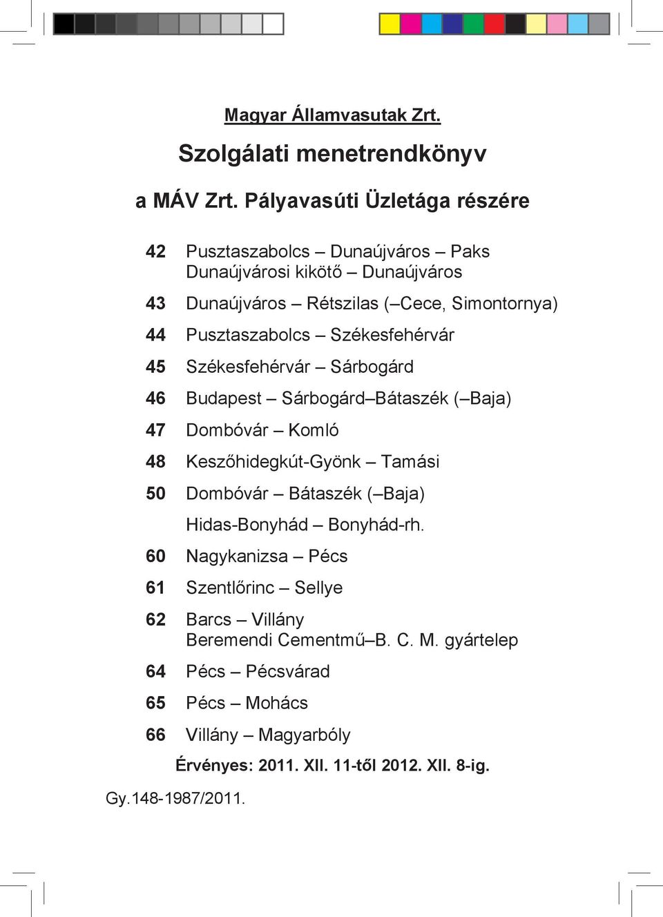 Pusztaszabolcs Székesfehérvár 45 Székesfehérvár Sárbogárd 46 Budapest Sárbogárd Bátaszék ( Baja) 47 Dombóvár Komló 48 Keszőhidegkút-Gyönk Tamási 50