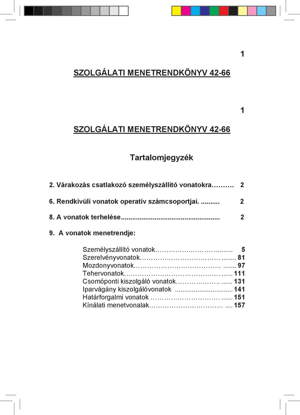 A vonatok terhelése... 2 9. A vonatok menetrendje: Személyszállító vonatok..... 5 Szerelvényvonatok... 81 Mozdonyvonatok.