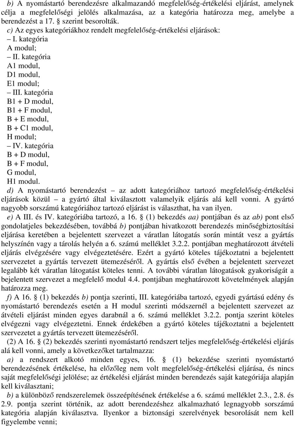 kategória B1 + D modul, B1 + F modul, B + E modul, B + C1 modul, H modul; IV. kategória B + D modul, B + F modul, G modul, H1 modul.