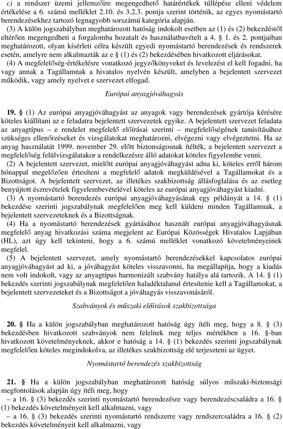 (3) A külön jogszabályban meghatározott hatóság indokolt esetben az (1) és (2) bekezdéstől eltérően megengedheti a forgalomba hozatalt és használatbavételt a 4. 1. és 2.