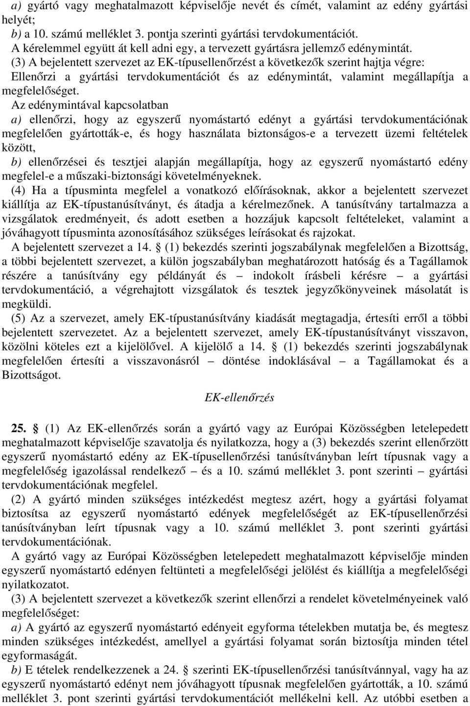 (3) A bejelentett szervezet az EK-típusellenőrzést a következők szerint hajtja végre: Ellenőrzi a gyártási tervdokumentációt és az edénymintát, valamint megállapítja a megfelelőséget.