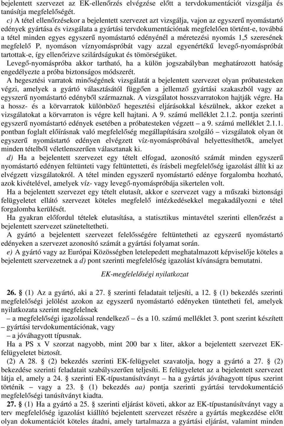 minden egyes egyszerű nyomástartó edényénél a méretezési nyomás 1,5 szeresének megfelelő P h nyomáson víznyomáspróbát vagy azzal egyenértékű levegő-nyomáspróbát tartottak-e, így ellenőrizve