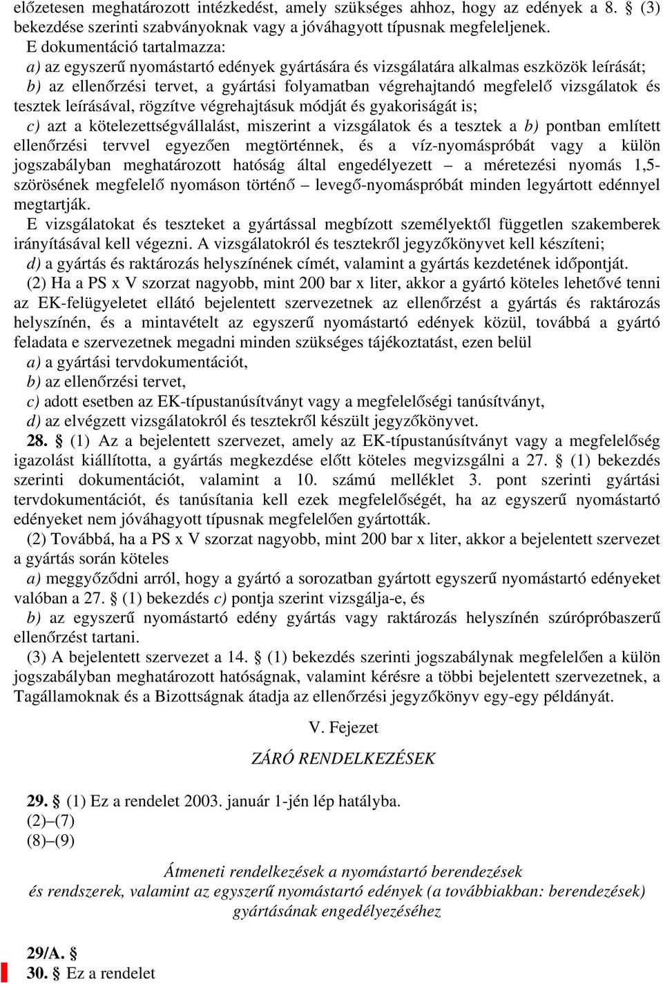 vizsgálatok és tesztek leírásával, rögzítve végrehajtásuk módját és gyakoriságát is; c) azt a kötelezettségvállalást, miszerint a vizsgálatok és a tesztek a b) pontban említett ellenőrzési tervvel