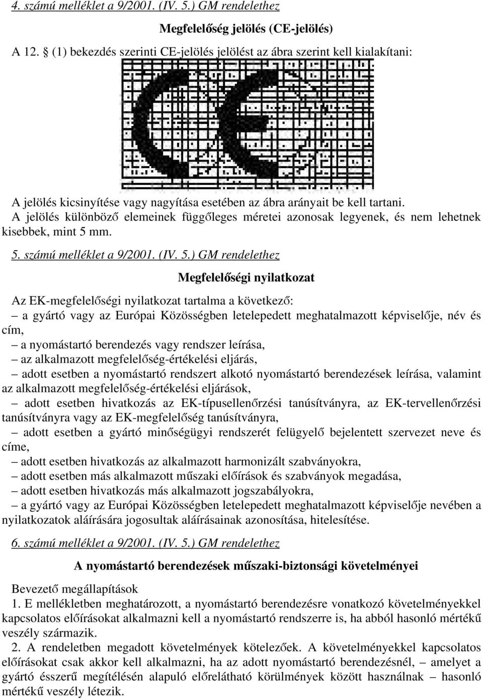 A jelölés különböző elemeinek függőleges méretei azonosak legyenek, és nem lehetnek kisebbek, mint 5 