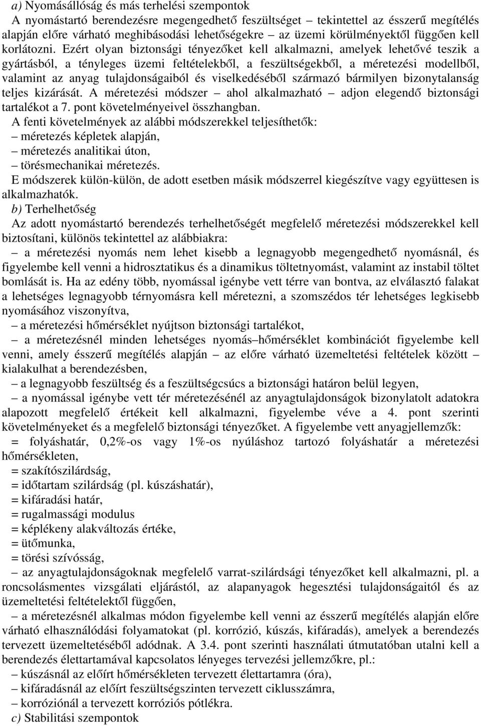 Ezért olyan biztonsági tényezőket kell alkalmazni, amelyek lehetővé teszik a gyártásból, a tényleges üzemi feltételekből, a feszültségekből, a méretezési modellből, valamint az anyag tulajdonságaiból