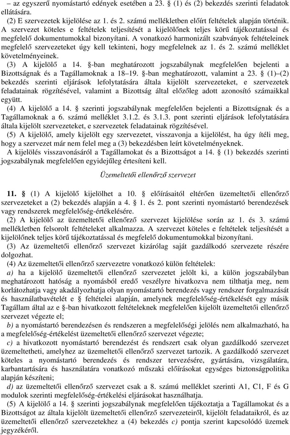 A vonatkozó harmonizált szabványok feltételeinek megfelelő szervezeteket úgy kell tekinteni, hogy megfelelnek az 1. és 2. számú melléklet követelményeinek. (3)14 A kijelölő a 14.