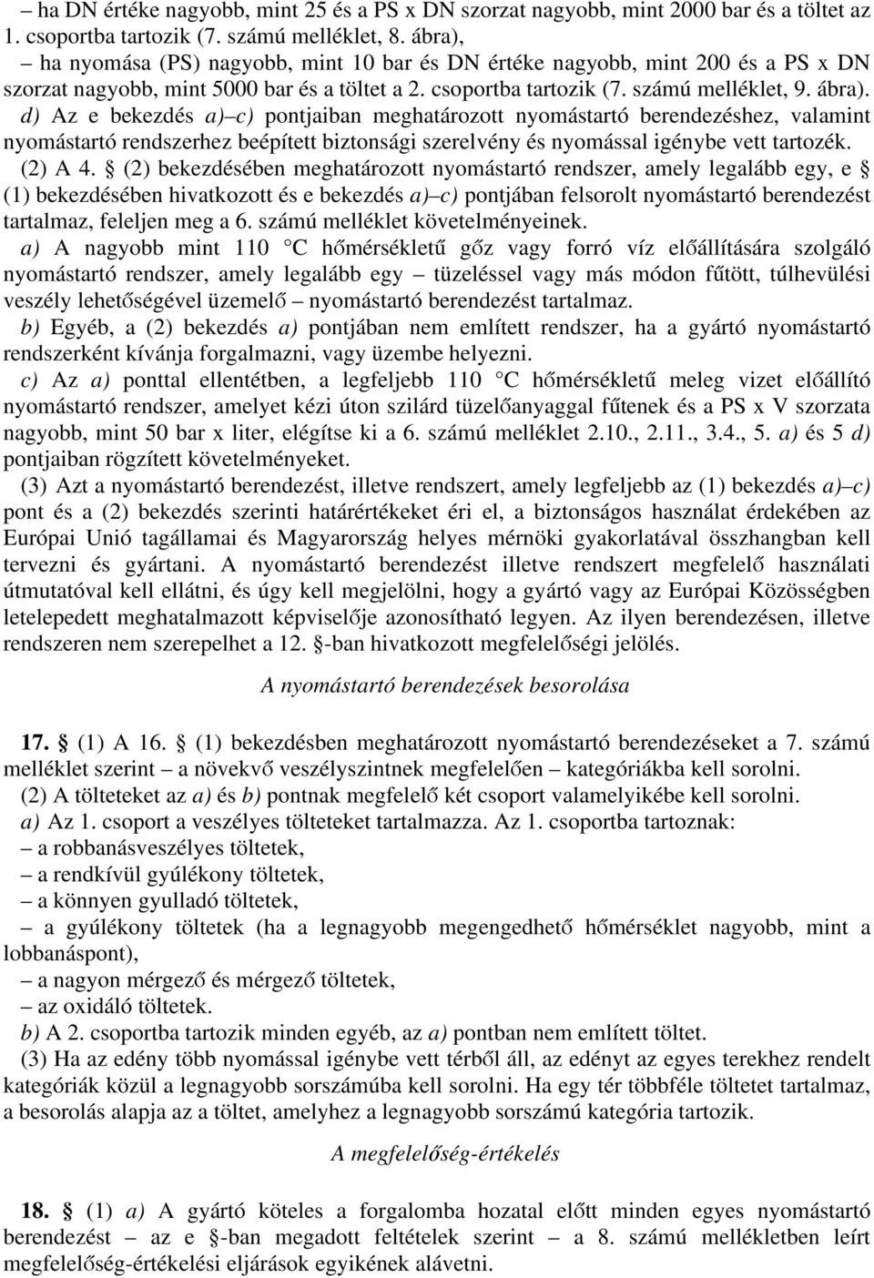 d) Az e bekezdés a) c) pontjaiban meghatározott nyomástartó berendezéshez, valamint nyomástartó rendszerhez beépített biztonsági szerelvény és nyomással igénybe vett tartozék. (2) A 4.