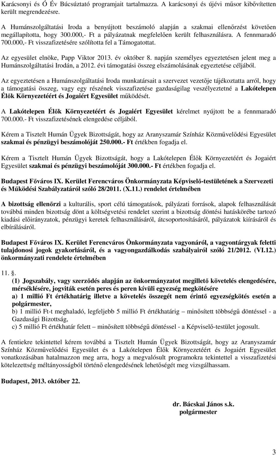 000,- Ft visszafizetésére szólította fel a Támogatottat. Az egyesület elnöke, Papp Viktor 2013. év október 8. napján személyes egyeztetésen jelent meg a Humánszolgáltatási Irodán, a 2012.