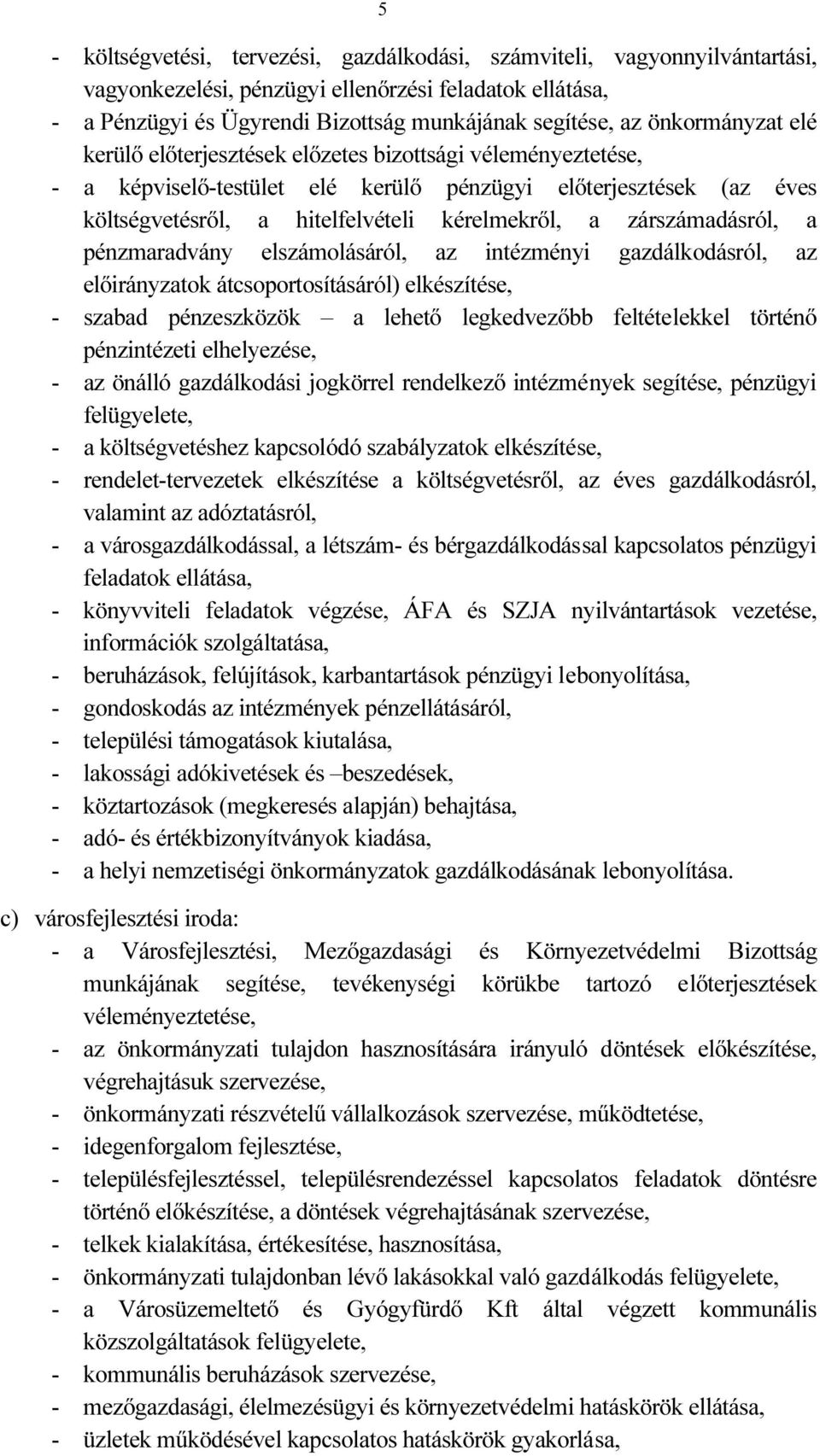 zárszámadásról, a pénzmaradvány elszámolásáról, az intézményi gazdálkodásról, az előirányzatok átcsoportosításáról) elkészítése, - szabad pénzeszközök a lehető legkedvezőbb feltételekkel történő