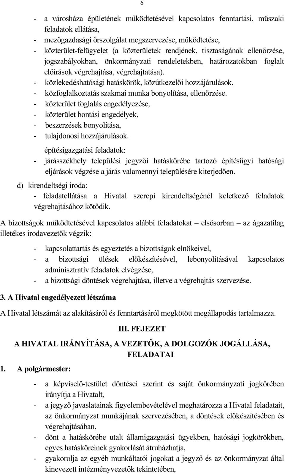 - közlekedéshatósági hatáskörök, közútkezelői hozzájárulások, - közfoglalkoztatás szakmai munka bonyolítása, ellenőrzése.