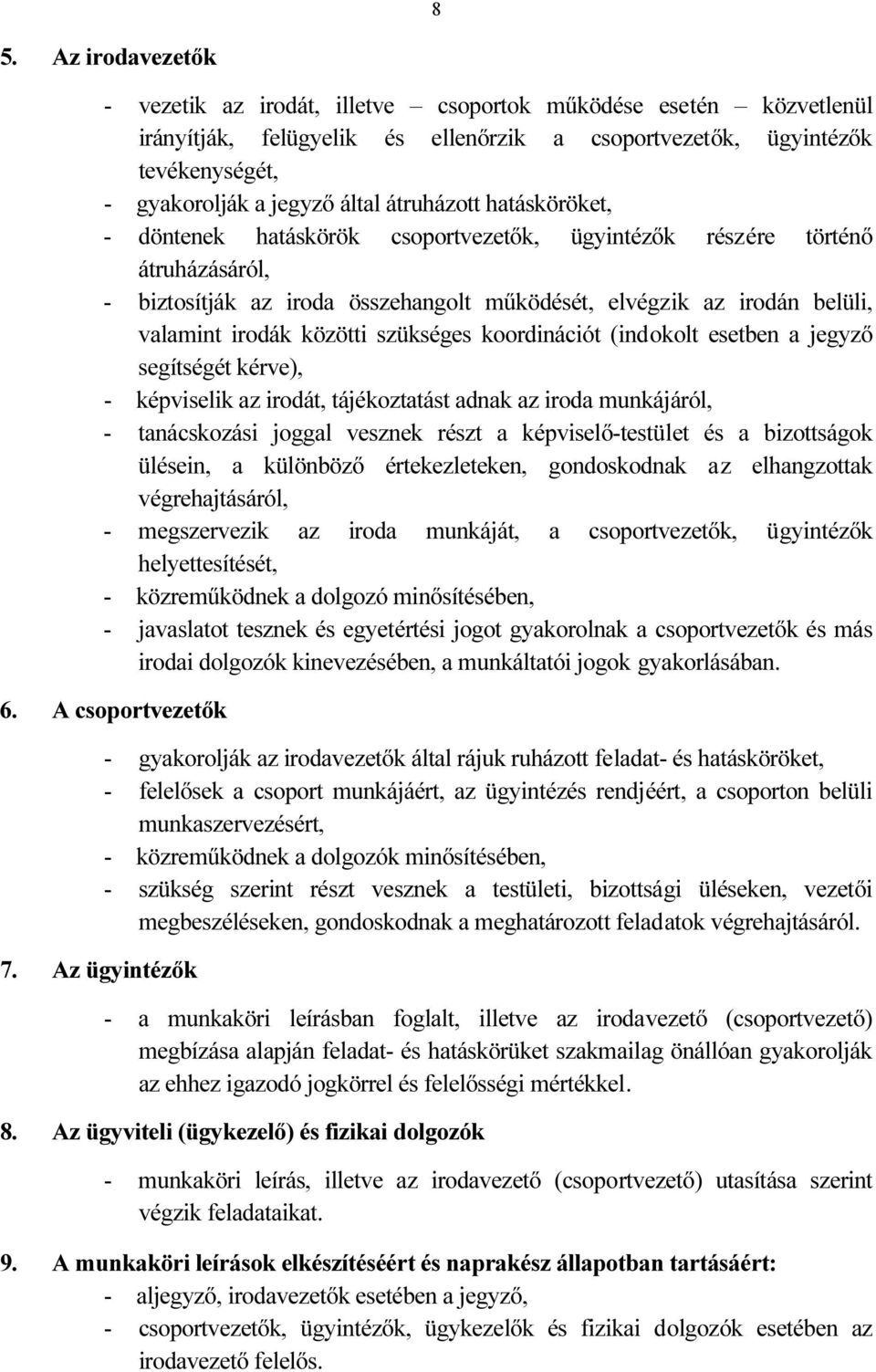 közötti szükséges koordinációt (indokolt esetben a jegyző segítségét kérve), - képviselik az irodát, tájékoztatást adnak az iroda munkájáról, - tanácskozási joggal vesznek részt a képviselő-testület