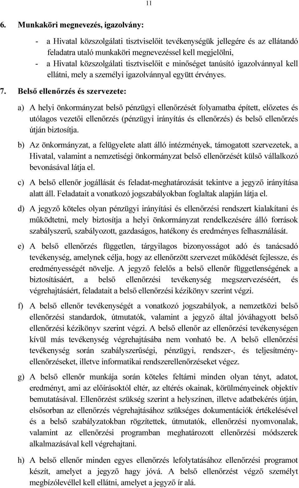 Belső ellenőrzés és szervezete: a) A helyi önkormányzat belső pénzügyi ellenőrzését folyamatba épített, előzetes és utólagos vezetői ellenőrzés (pénzügyi irányítás és ellenőrzés) és belső ellenőrzés