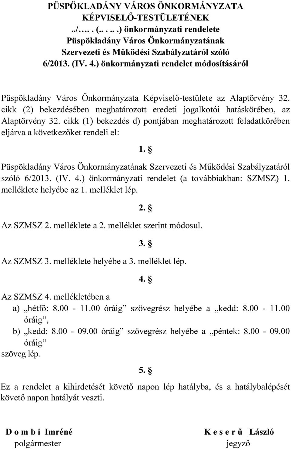 cikk (1) bekezdés d) pontjában meghatározott feladatkörében eljárva a következőket rendeli el: 1. Püspökladány Város Önkormányzatának Szervezeti és Működési Szabályzatáról szóló 6/2013. (IV. 4.