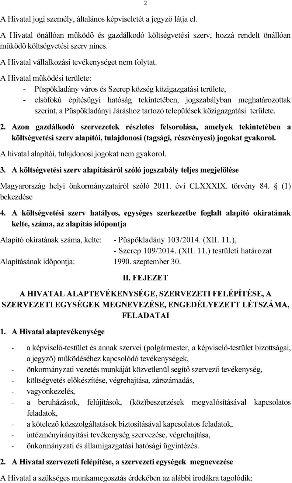 A Hivatal működési területe: - Püspökladány város és Szerep község közigazgatási területe, - elsőfokú építésügyi hatóság tekintetében, jogszabályban meghatározottak szerint, a Püspökladányi Járáshoz