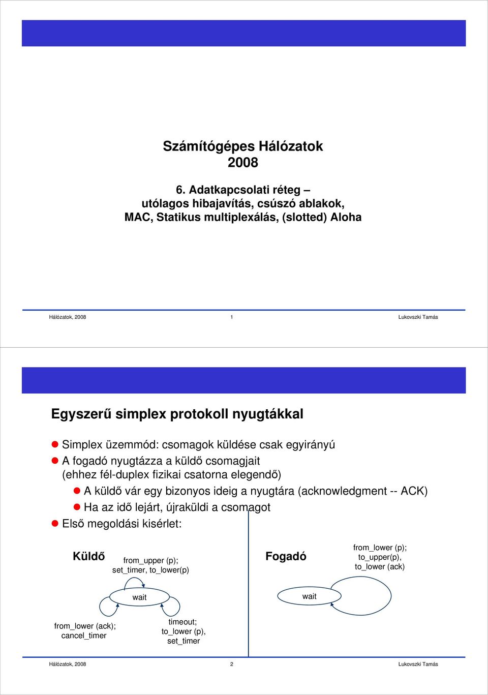 üzemmód: csomagok küldése csak egyirányú A fogadó nyugtázza a küldő csomagjait (ehhez fél-duplex fizikai csatorna elegendő) A küldő vár egy bizonyos