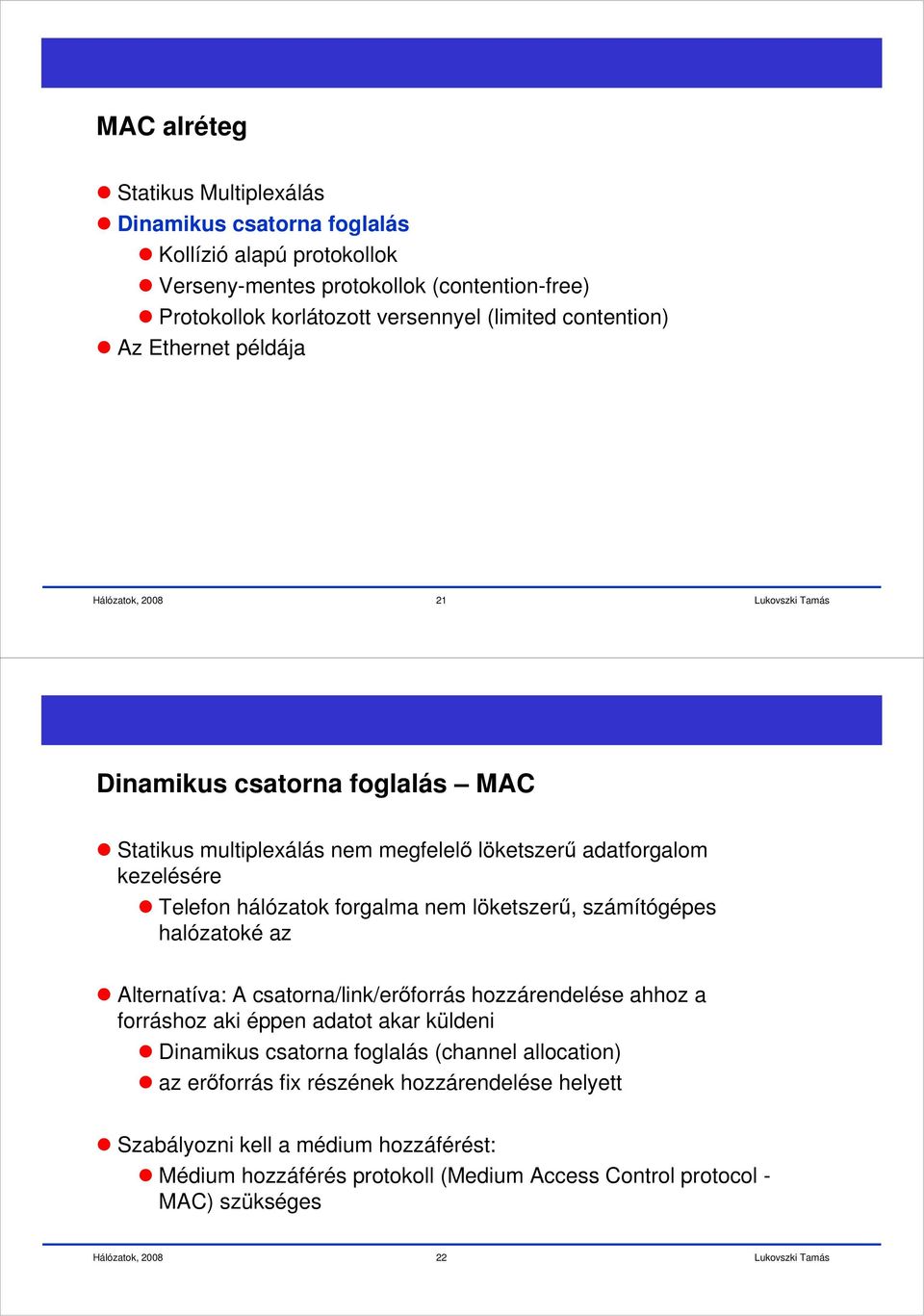 nem löketszerű, számítógépes halózatoké az Alternatíva: A csatorna/link/erőforrás hozzárendelése ahhoz a forráshoz aki éppen adatot akar küldeni Dinamikus csatorna foglalás