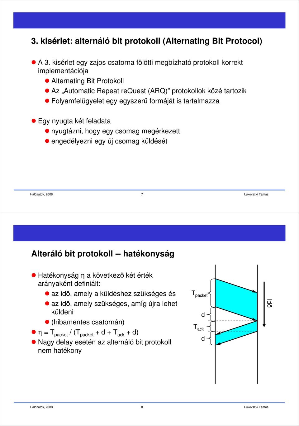 Folyamfelügyelet egy egyszerű formáját is tartalmazza Egy nyugta két feladata nyugtázni, hogy egy csomag megérkezett engedélyezni egy új csomag küldését 7 Alteráló bit protokoll --