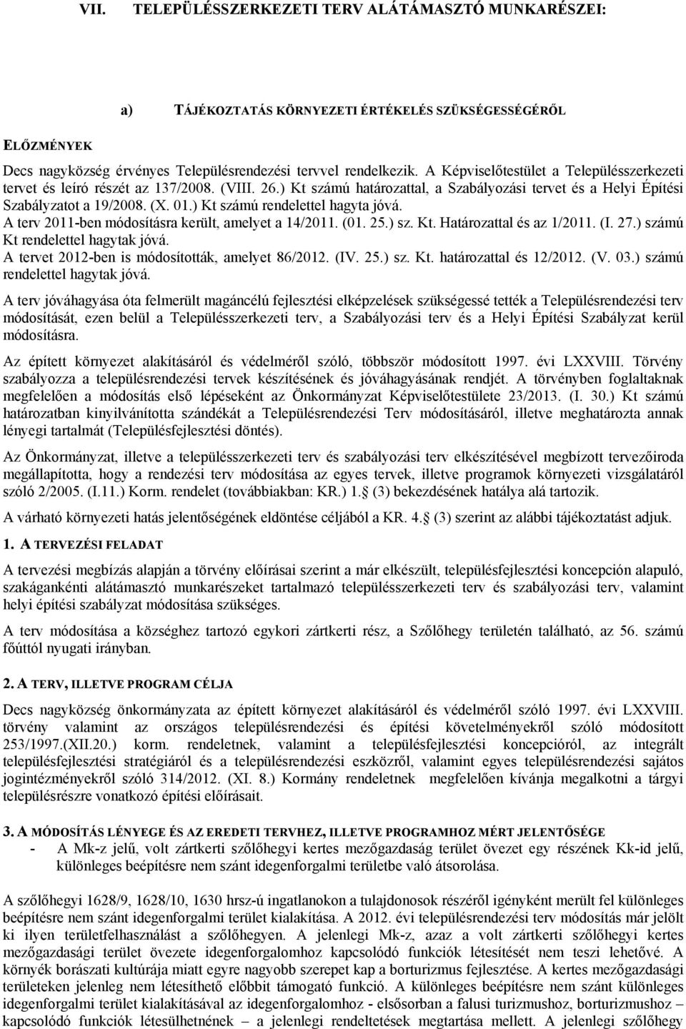 ) Kt számú rendelettel hagyta jóvá. A terv 2011-ben módosításra került, amelyet a 14/2011. (01. 25.) sz. Kt. Határozattal és az 1/2011. (I. 27.) számú Kt rendelettel hagytak jóvá.