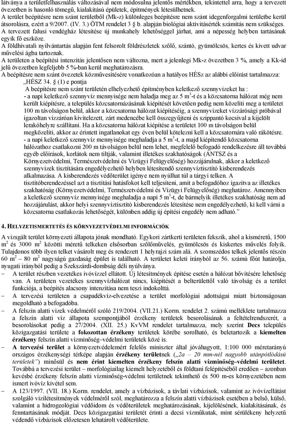 alapján biológiai aktivitásérték számítás nem szükséges. A tervezett falusi vendégház létesítése új munkahely lehetőséggel járhat, ami a népesség helyben tartásának egyik fő eszköze.