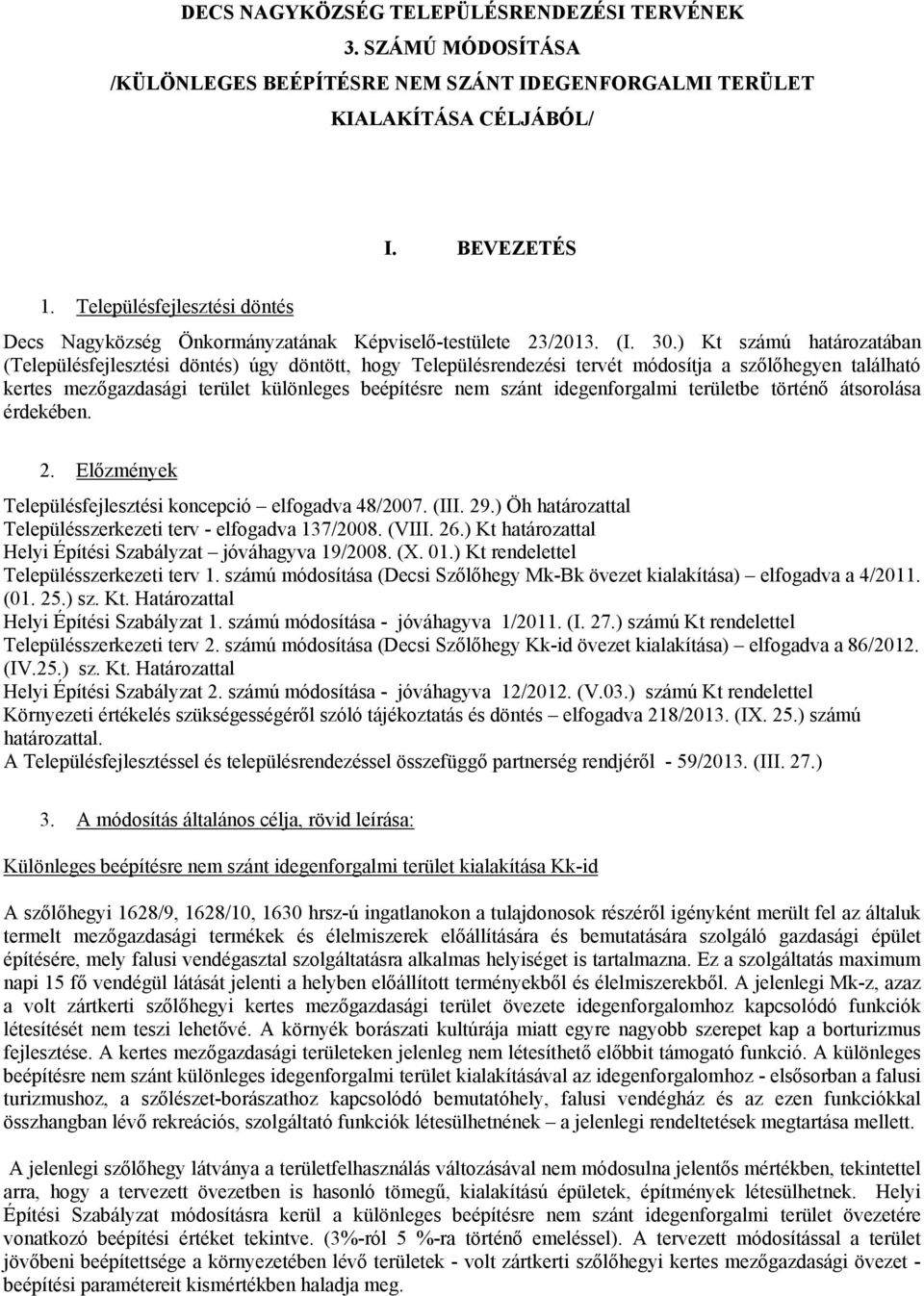 ) Kt számú határozatában (Településfejlesztési döntés) úgy döntött, hogy Településrendezési tervét módosítja a szőlőhegyen található kertes mezőgazdasági terület különleges beépítésre nem szánt