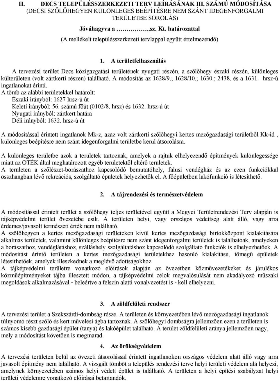 A területfelhasználás A tervezési terület Decs közigazgatási területének nyugati részén, a szőlőhegy északi részén, különleges külterületen (volt zártkerti részen) található. A módosítás az 1628/9.