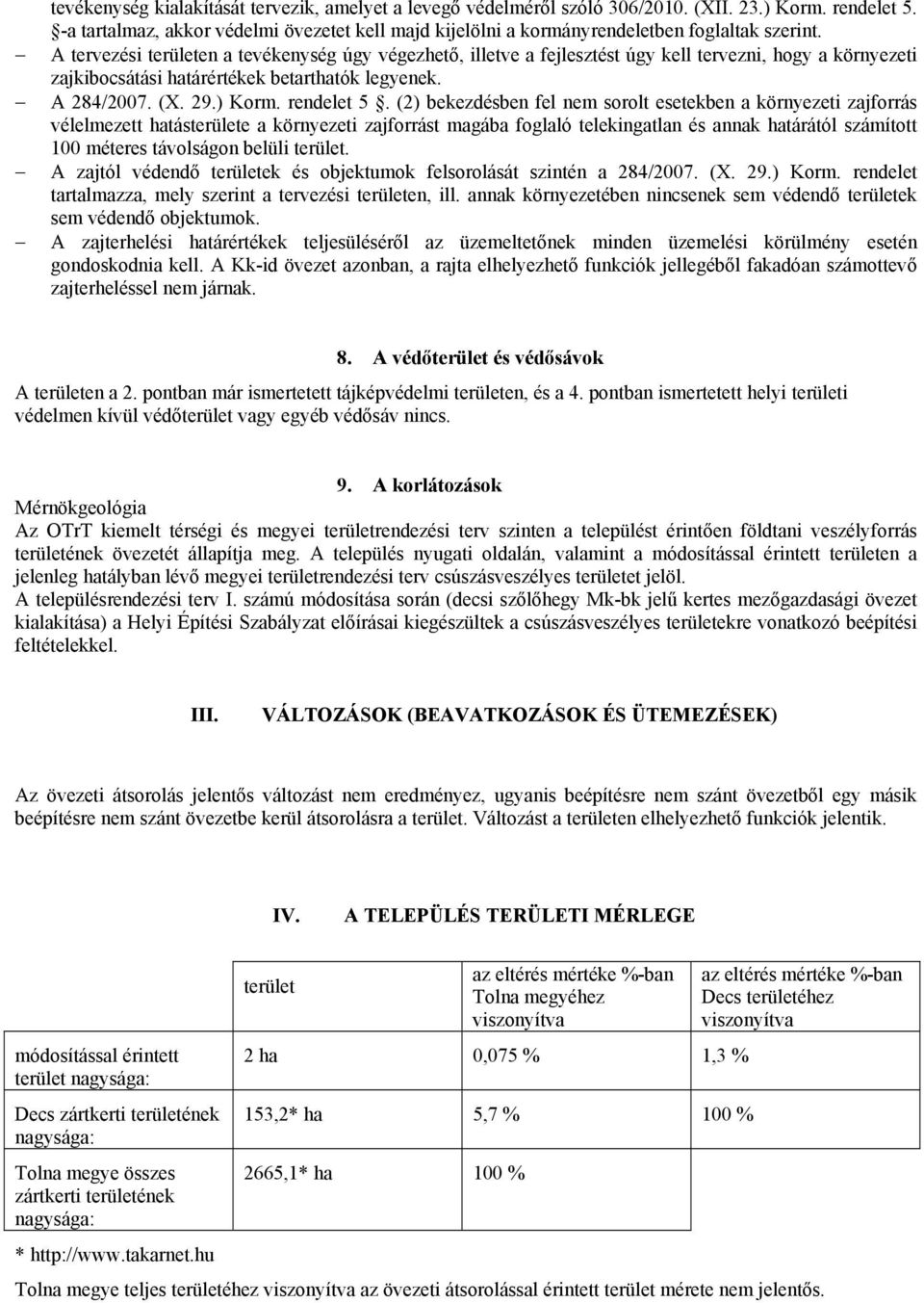 A tervezési területen a tevékenység úgy végezhető, illetve a fejlesztést úgy kell tervezni, hogy a környezeti zajkibocsátási határértékek betarthatók legyenek. A 284/2007. (X. 29.) Korm. rendelet 5.