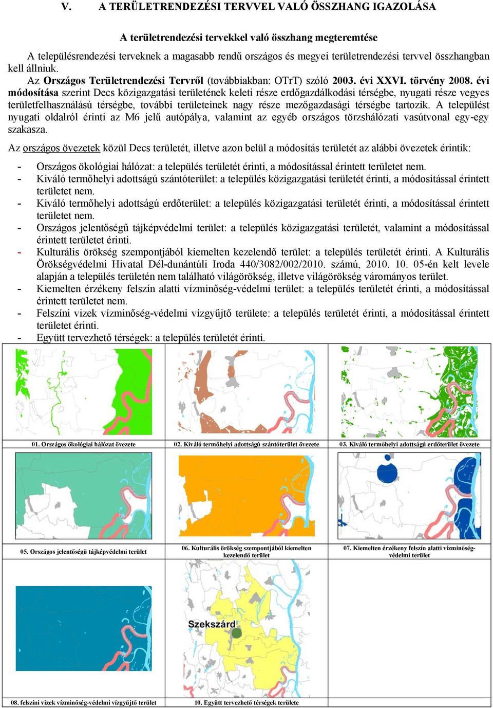 évi módosítása szerint Decs közigazgatási területének keleti része erdőgazdálkodási térségbe, nyugati része vegyes területfelhasználású térségbe, további területeinek nagy része mezőgazdasági