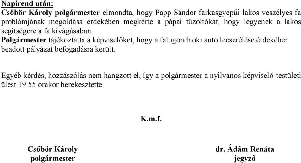 Polgármester tájékoztatta a képviselőket, hogy a falugondnoki autó lecserélése érdekében beadott pályázat befogadásra került.