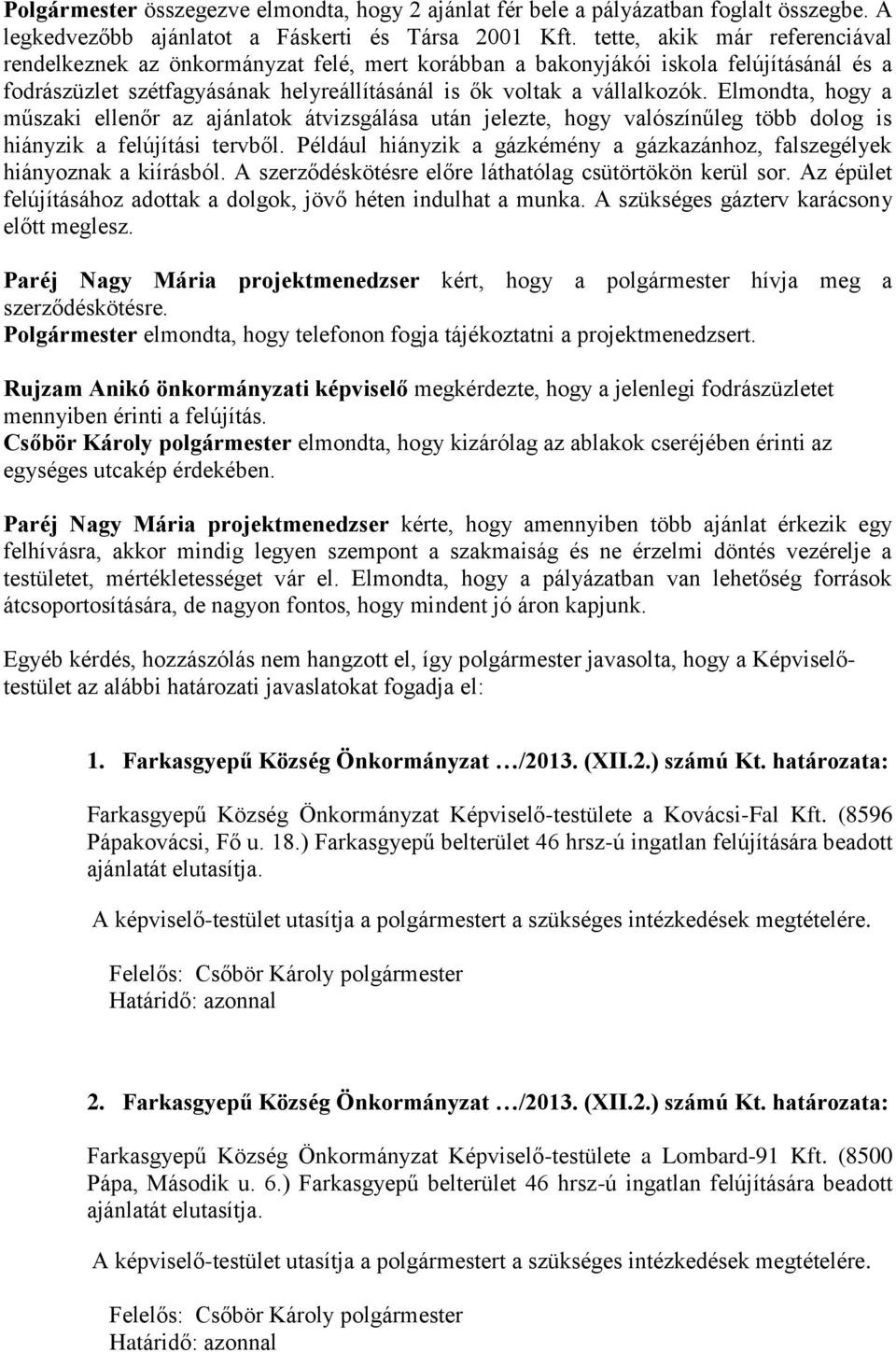 Elmondta, hogy a műszaki ellenőr az ajánlatok átvizsgálása után jelezte, hogy valószínűleg több dolog is hiányzik a felújítási tervből.