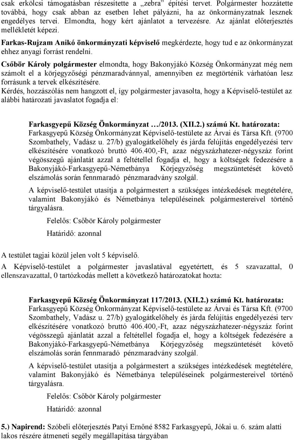 Farkas-Rujzam Anikó önkormányzati képviselő megkérdezte, hogy tud e az önkormányzat ehhez anyagi forrást rendelni.