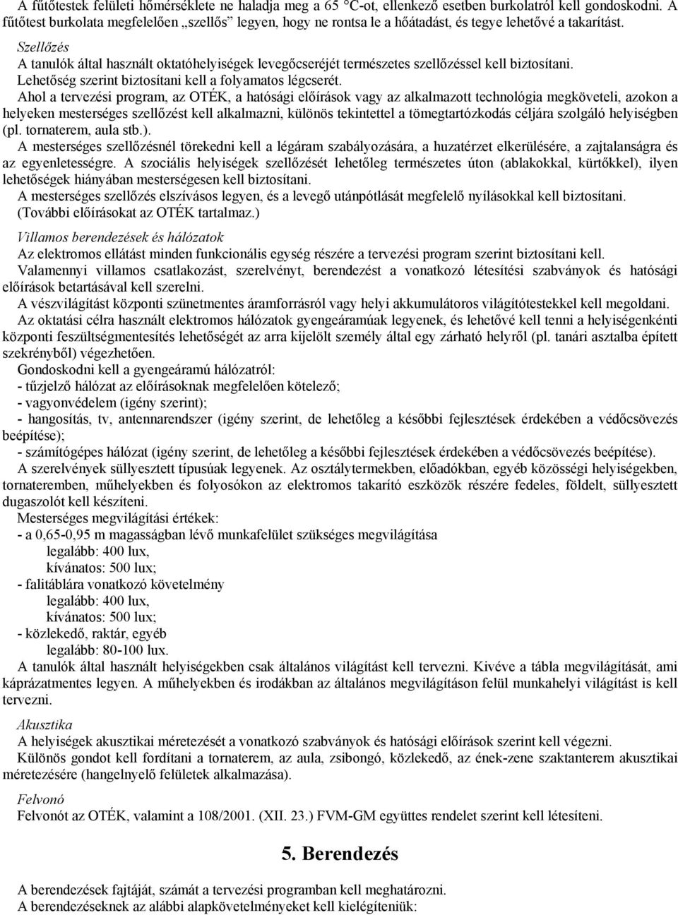 Szellızés A tanulók által használt oktatóhelyiségek levegıcseréjét természetes szellızéssel kell biztosítani. Lehetıség szerint biztosítani kell a folyamatos légcserét.