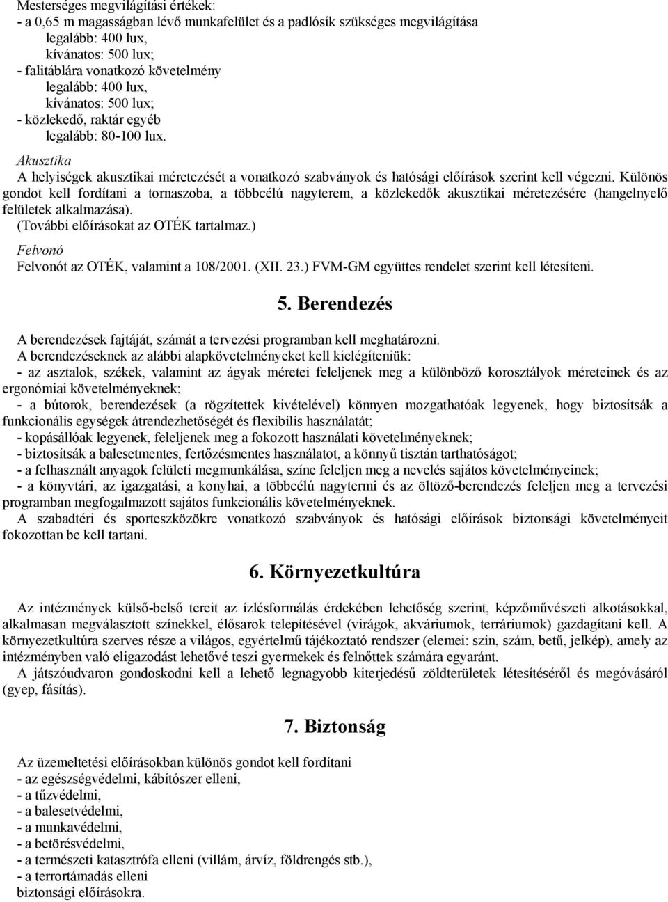 Különös gondot kell fordítani a tornaszoba, a többcélú nagyterem, a közlekedık akusztikai méretezésére (hangelnyelı felületek alkalmazása). (További elıírásokat az OTÉK tartalmaz.