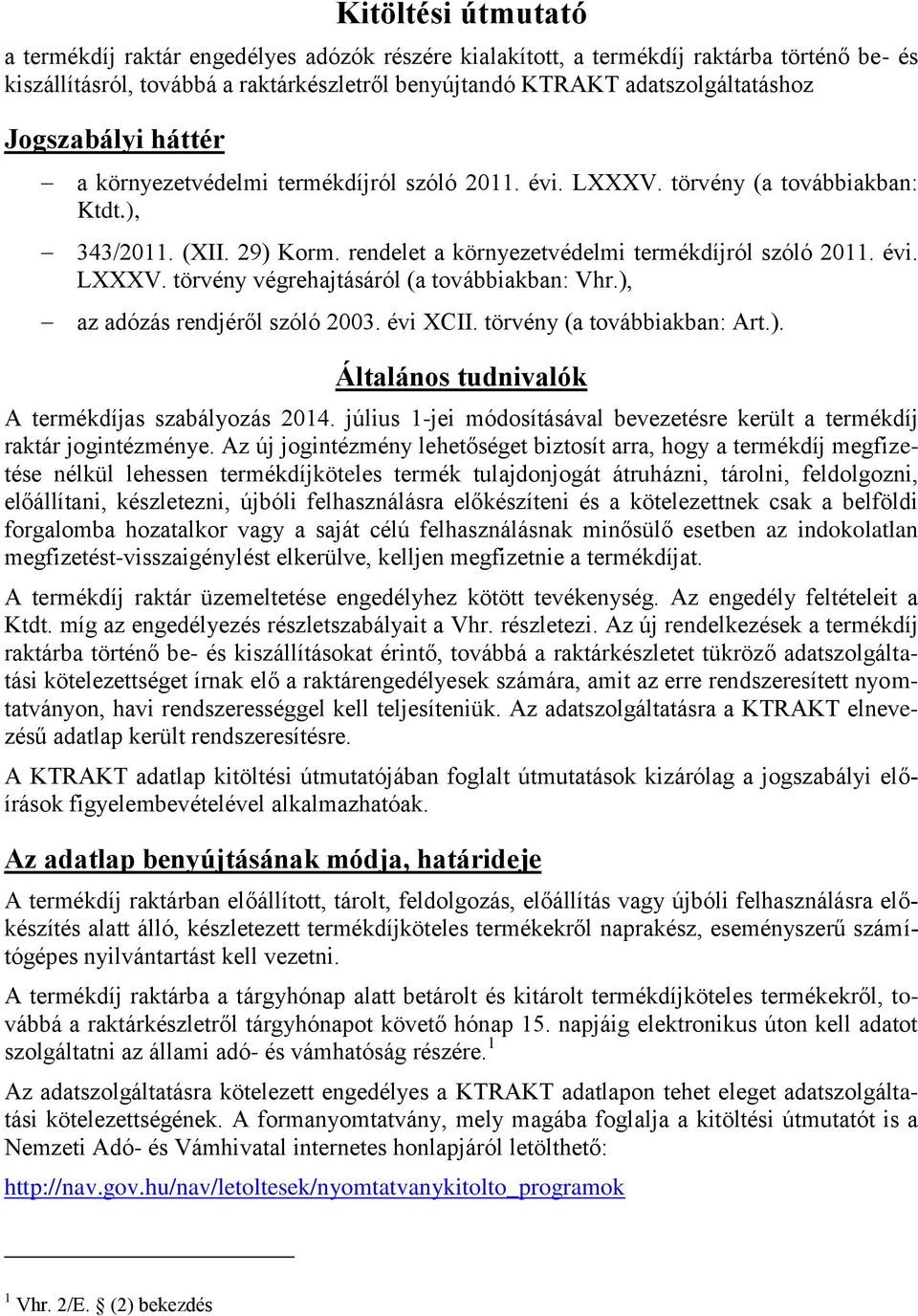 ), az adózás rendjéről szóló 2003. évi XCII. törvény (a továbbiakban: Art.). Általános tudnivalók A termékdíjas szabályozás 2014.