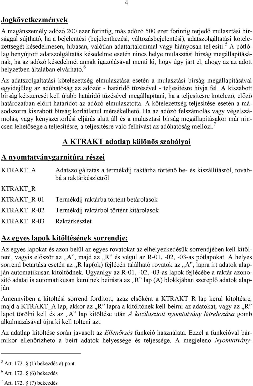 5 A pótlólag benyújtott adatszolgáltatás késedelme esetén nincs helye mulasztási bírság megállapításának, ha az adózó késedelmét annak igazolásával menti ki, hogy úgy járt el, ahogy az az adott