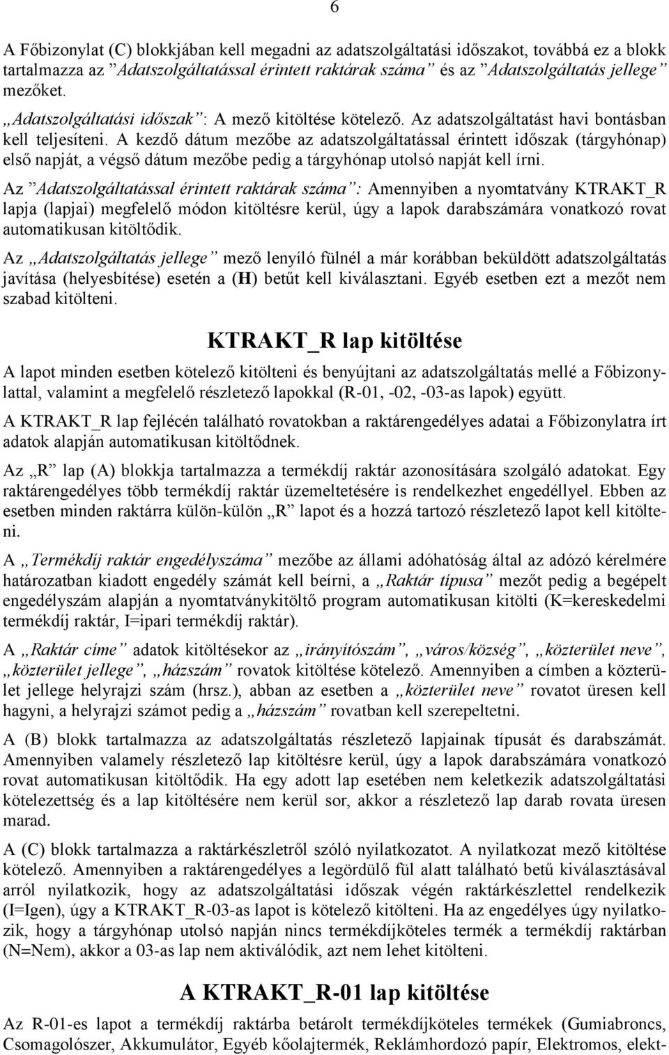 A kezdő dátum mezőbe az adatszolgáltatással érintett időszak (tárgyhónap) első napját, a végső dátum mezőbe pedig a tárgyhónap utolsó napját kell írni.