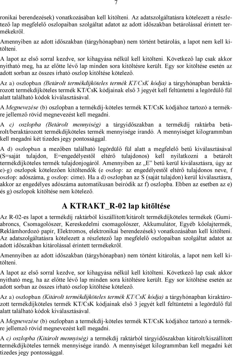 Következő lap csak akkor nyitható meg, ha az előtte lévő lap minden sora kitöltésre került. Egy sor kitöltése esetén az adott sorban az összes írható oszlop kitöltése kötelező.