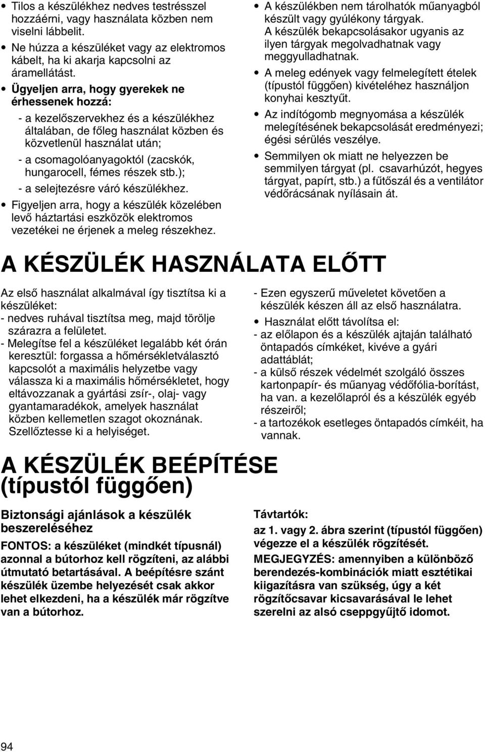 hungarocell, fémes részek stb.); - a selejtezésre váró készülékhez. Figyeljen arra, hogy a készülék közelében levő háztartási eszközök elektromos vezetékei ne érjenek a meleg részekhez.