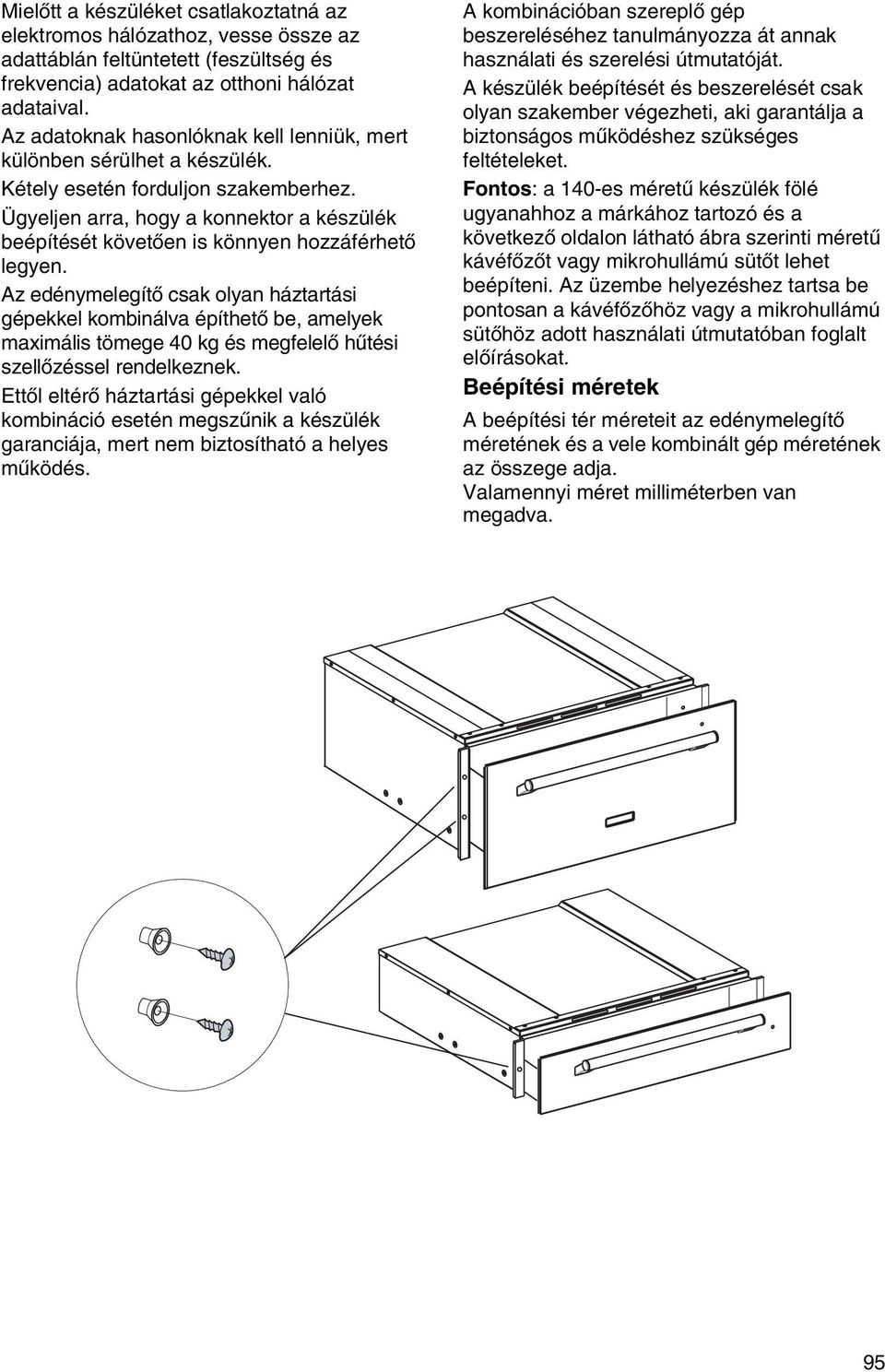 Ügyeljen arra, hogy a konnektor a készülék beépítését követően is könnyen hozzáférhető legyen.