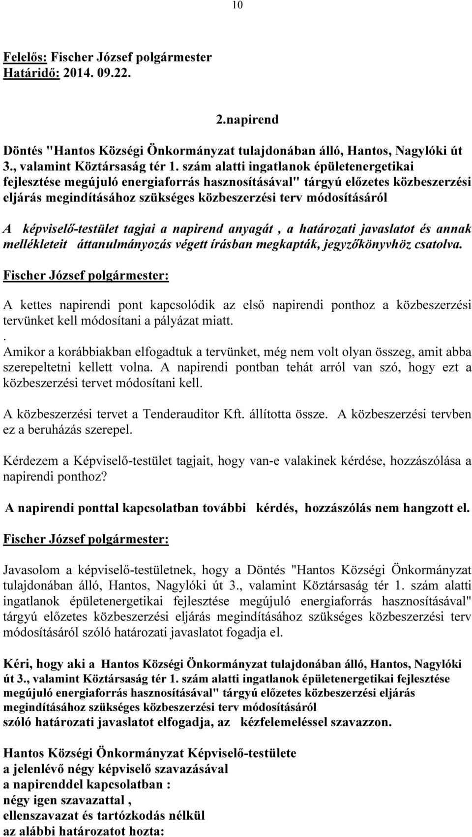 képviselő-testület tagjai a napirend anyagát, a határozati javaslatot és annak mellékleteit áttanulmányozás végett írásban megkapták, jegyzőkönyvhöz csatolva.