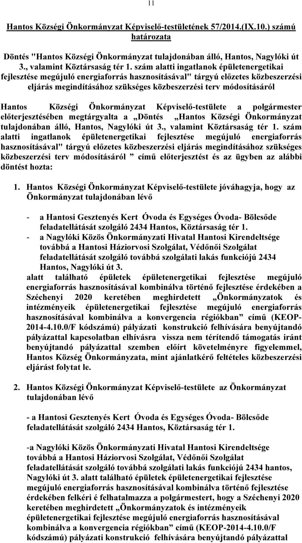 Községi Önkormányzat Képviselő-testülete a polgármester előterjesztésében megtárgyalta a Döntés Hantos Községi Önkormányzat tulajdonában álló, Hantos, Nagylóki út 3., valamint Köztársaság tér 1.