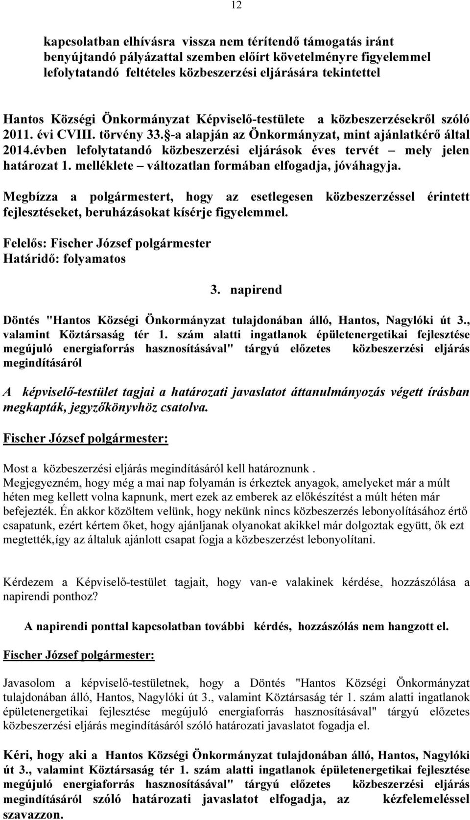 évben lefolytatandó közbeszerzési eljárások éves tervét mely jelen határozat 1. melléklete változatlan formában elfogadja, jóváhagyja.