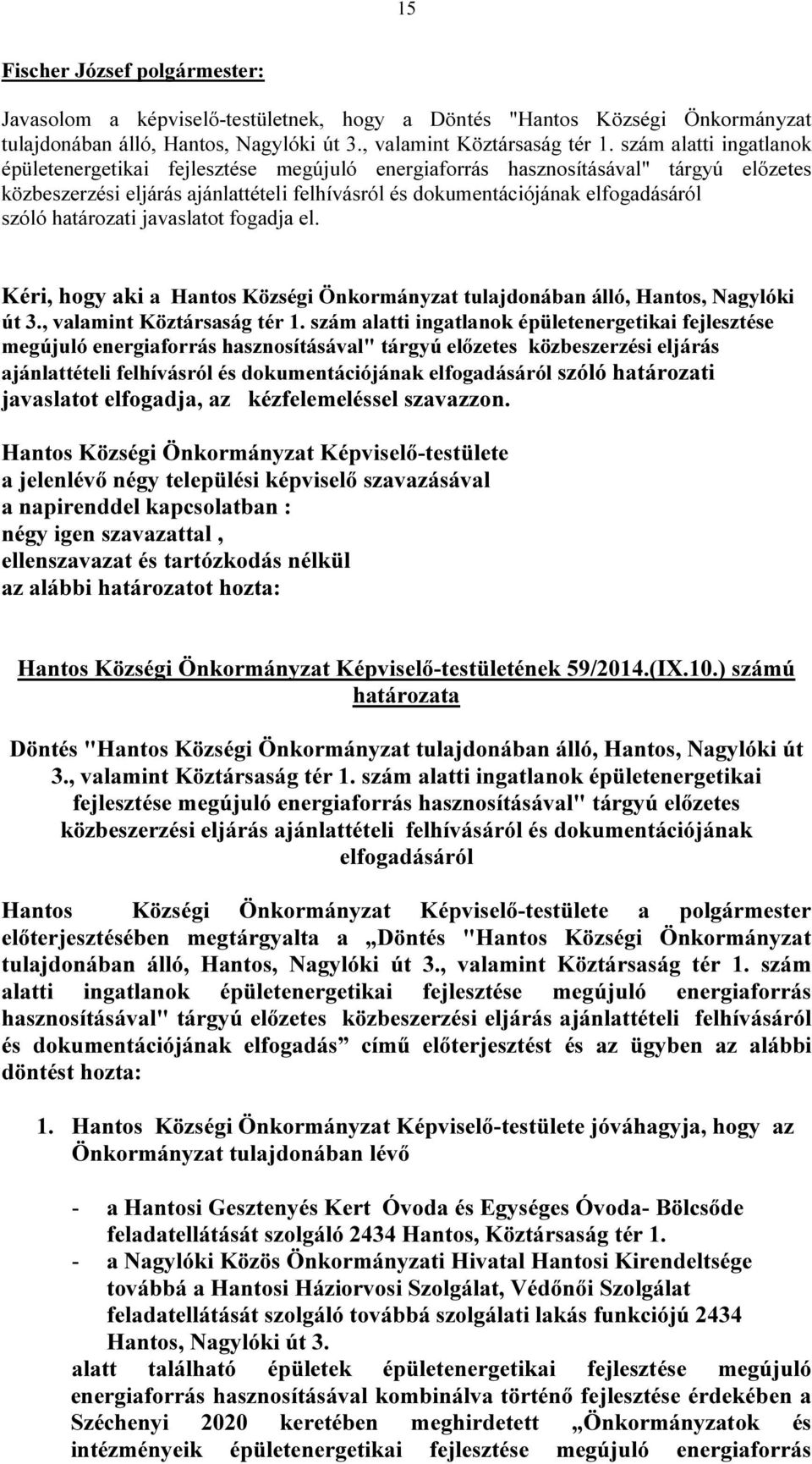 határozati javaslatot fogadja el. Kéri, hogy aki a Hantos Községi Önkormányzat tulajdonában álló, Hantos, Nagylóki út 3., valamint Köztársaság tér 1.