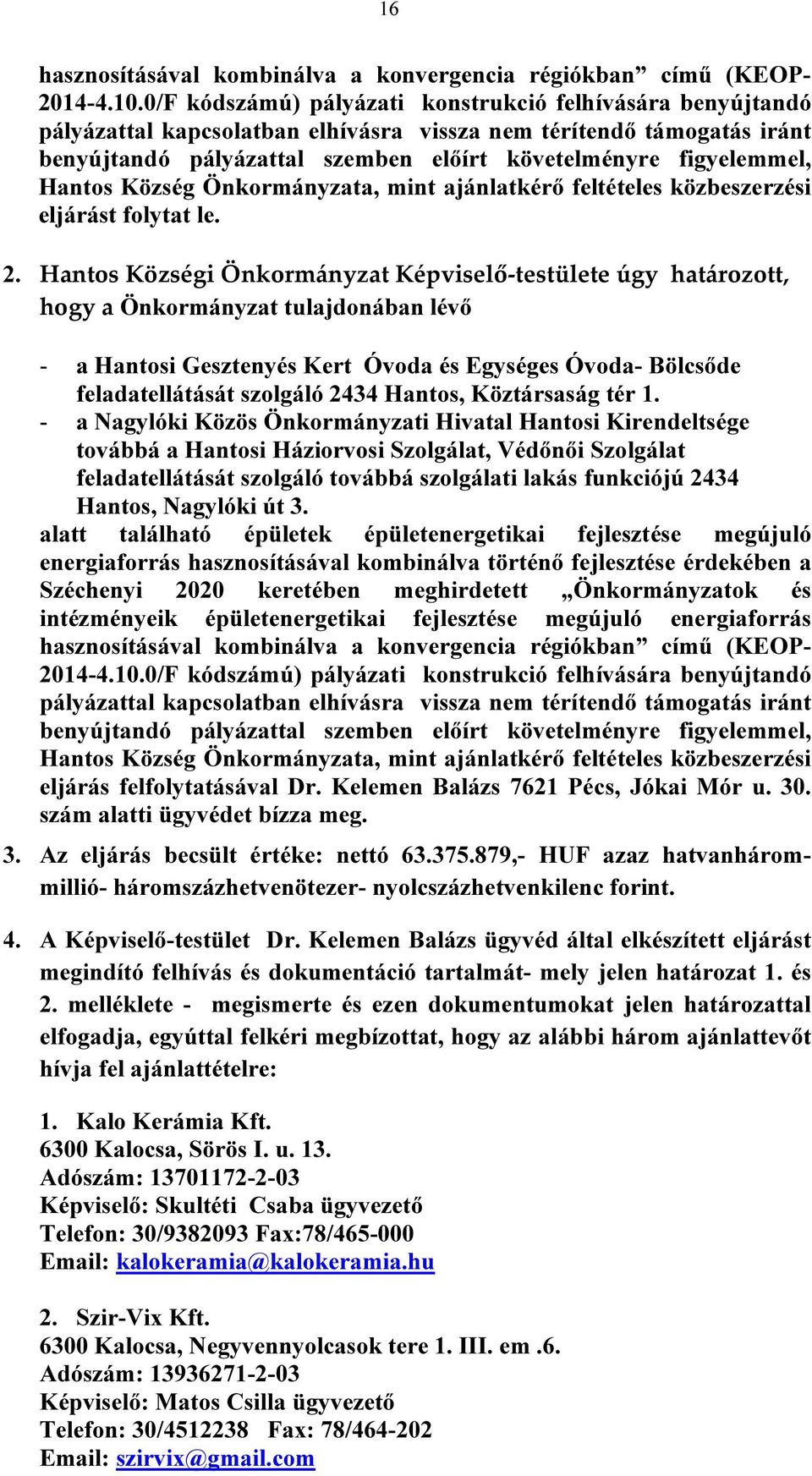 Hantos Község Önkormányzata, mint ajánlatkérő feltételes közbeszerzési eljárást folytat le. 2.