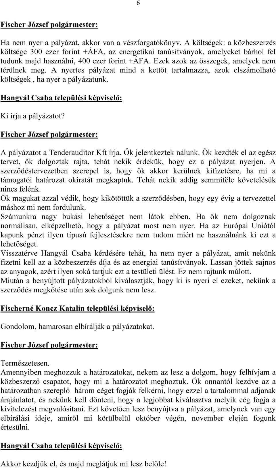 Ezek azok az összegek, amelyek nem térülnek meg. A nyertes pályázat mind a kettőt tartalmazza, azok elszámolható költségek, ha nyer a pályázatunk.