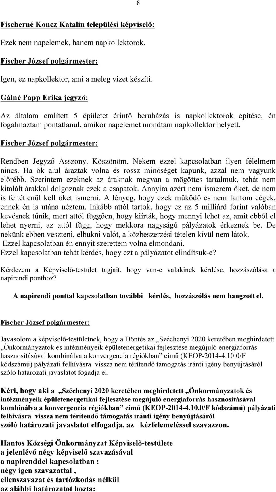 Köszönöm. Nekem ezzel kapcsolatban ilyen félelmem nincs. Ha ők alul áraztak volna és rossz minőséget kapunk, azzal nem vagyunk előrébb.