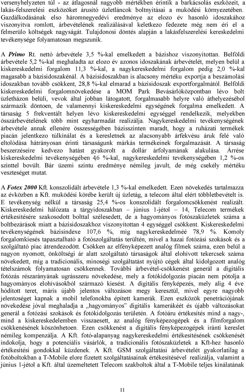 Tulajdonosi döntés alapján a lakásfelszerelési kereskedelmi tevékenysége folyamatosan megszunik. A Primo Rt. nettó árbevétele 3,5 %-kal emelkedett a bázishoz viszonyítottan.