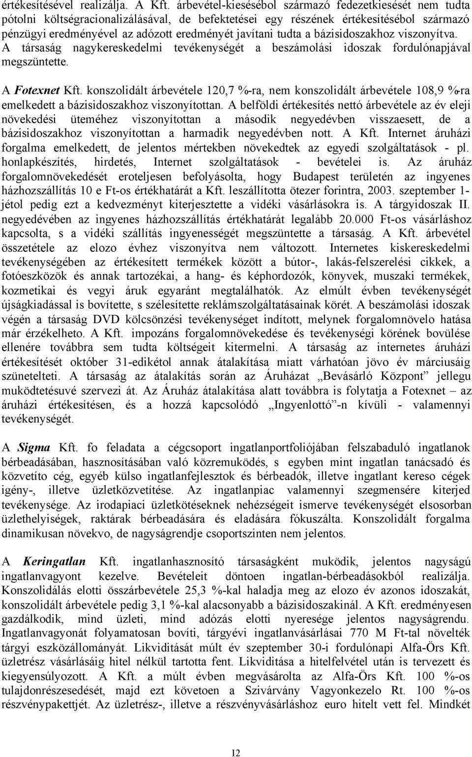 tudta a bázisidoszakhoz viszonyítva. A társaság nagykereskedelmi tevékenységét a beszámolási idoszak fordulónapjával megszüntette. A Fotexnet Kft.